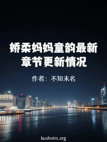 娇柔妈妈童韵最新章节更新情况