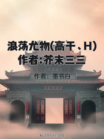浪荡尤物(高干、H)作者:芥末三三