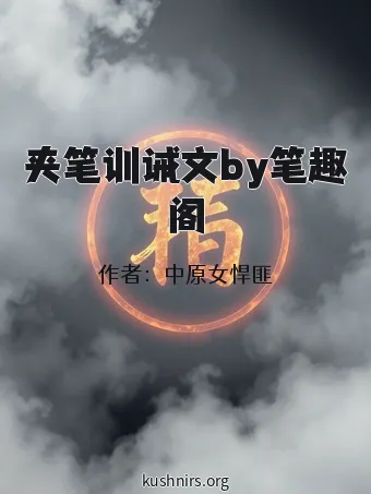 夹笔训诫文by笔趣阁