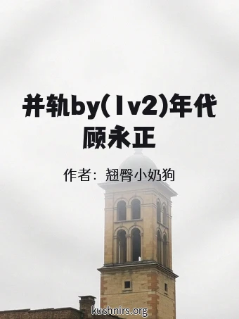 并轨by(1v2)年代顾永正