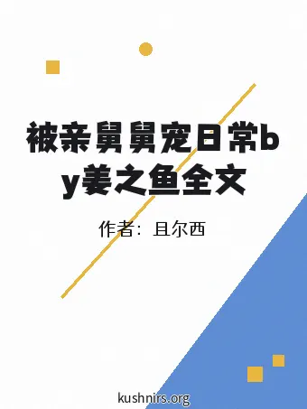 被亲舅舅宠日常by姜之鱼全文