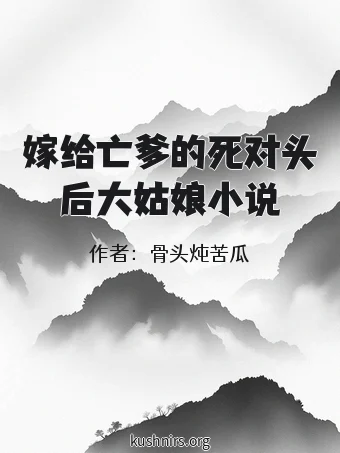 嫁给亡爹的死对头后大姑娘小说