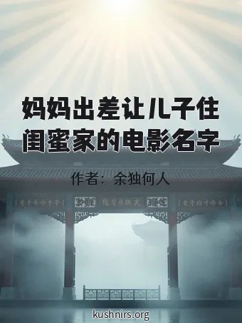 妈妈出差让儿子住闺蜜家的电影名字