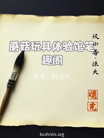 蘑菇玩具体验馆笔趣阁