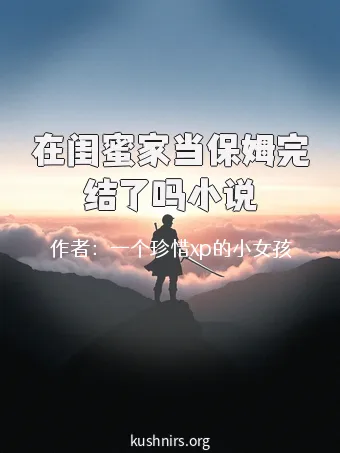 在闺蜜家当保姆完结了吗小说