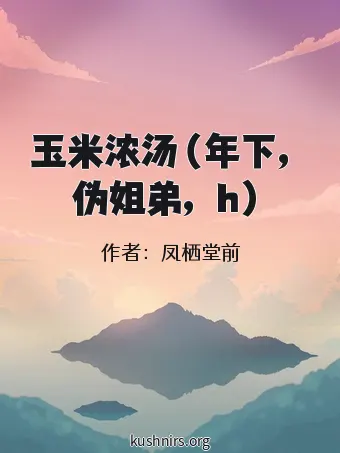 玉米浓汤（年下，伪姐弟，h）