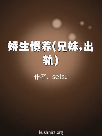 娇生惯养(兄妹,出轨)