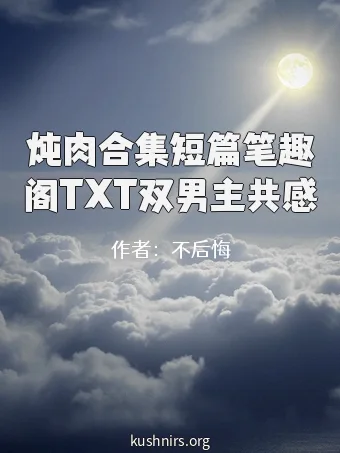 炖肉合集短篇笔趣阁TXT双男主共感