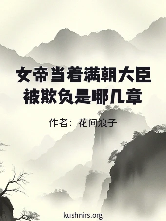 女帝当着满朝大臣被欺负是哪几章