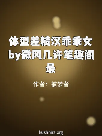 体型差糙汉乖乖女by微风几许笔趣阁最