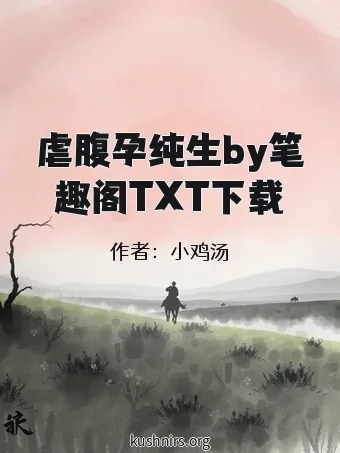虐腹孕纯生by笔趣阁TXT下载