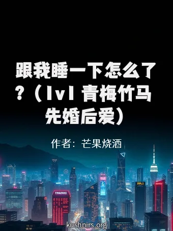 跟我睡一下怎么了？（1v1 青梅竹马 先婚后爱）