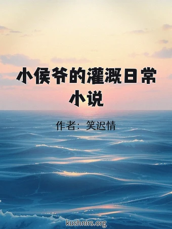 小侯爷的灌溉日常小说