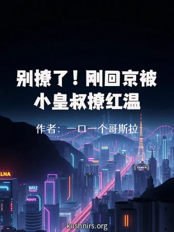 别撩了！刚回京被小皇叔撩红温