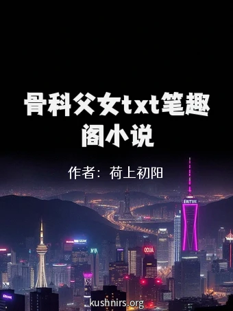骨科父女txt笔趣阁小说