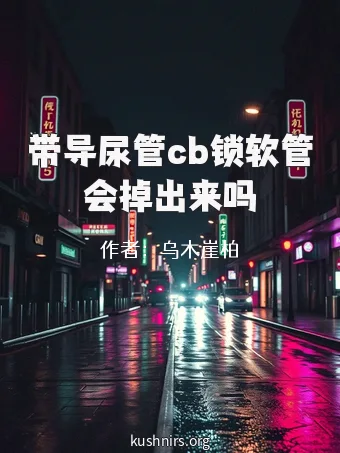 带导尿管cb锁软管会掉出来吗