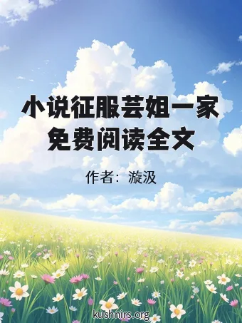 小说征服芸姐一家免费阅读全文