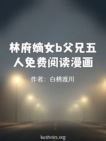 林府嫡女b父兄五人免费阅读漫画