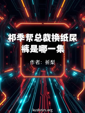 祁季帮总裁换纸尿裤是哪一集
