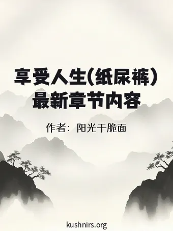 享受人生(纸尿裤)最新章节内容