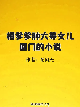 相爹爹肿大等女儿回门的小说