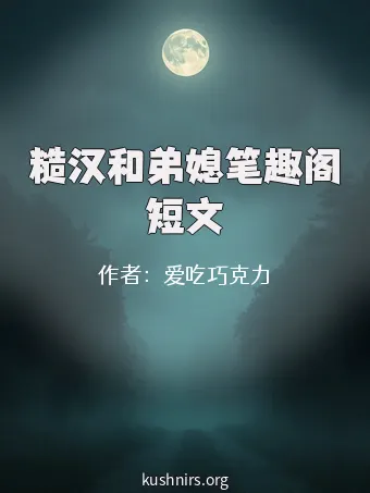 糙汉和弟媳笔趣阁短文