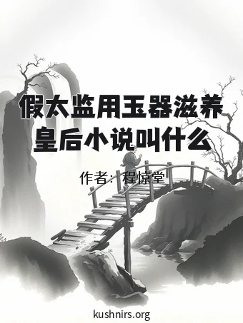 假太监用玉器滋养皇后小说叫什么
