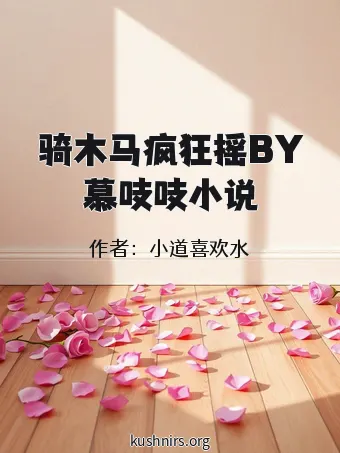 骑木马疯狂摇BY慕吱吱小说