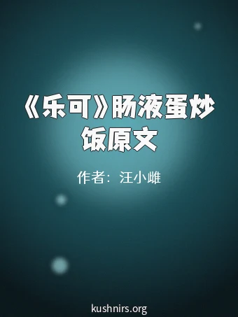 《乐可》肠液蛋炒饭原文