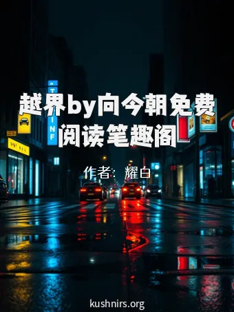 越界by向今朝免费阅读笔趣阁