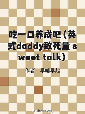 吃一口养成吧（英式daddy致死量 sweet talk）