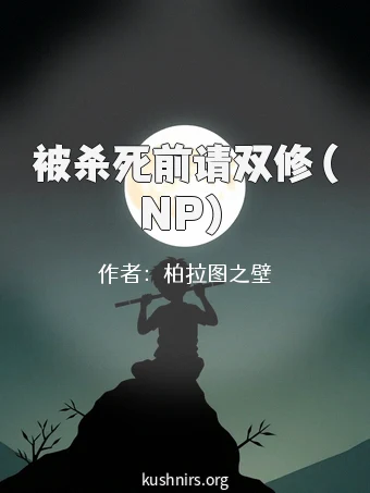 被杀死前请双修（NP）
