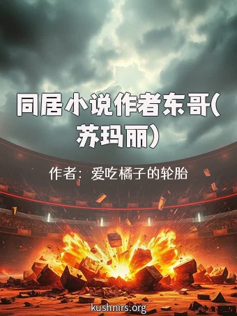同居小说作者东哥(苏玛丽)
