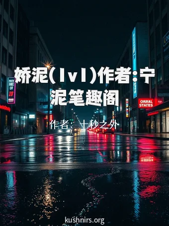 娇泥(1v1)作者:宁泥笔趣阁