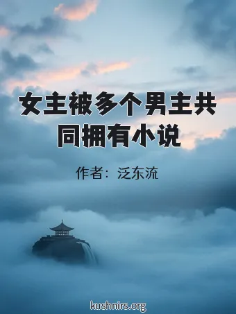女主被多个男主共同拥有小说