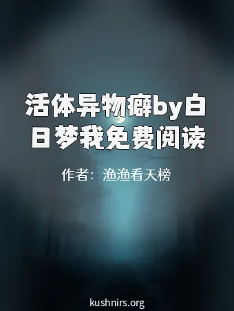 活体异物癖by白日梦我免费阅读