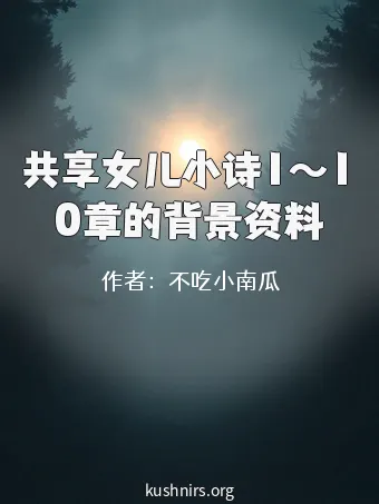 共享女儿小诗1～10章的背景资料