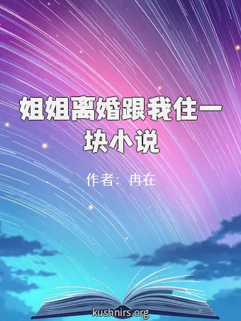 姐姐离婚跟我住一块小说