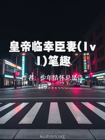 皇帝临幸臣妻(1v1)笔趣