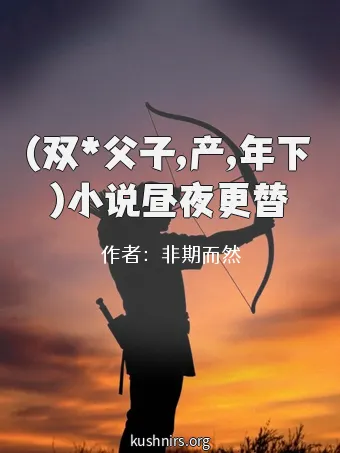 (双*父子,产,年下)小说昼夜更替