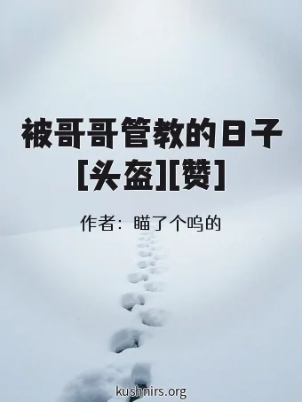 被哥哥管教的日子[头盔][赞]