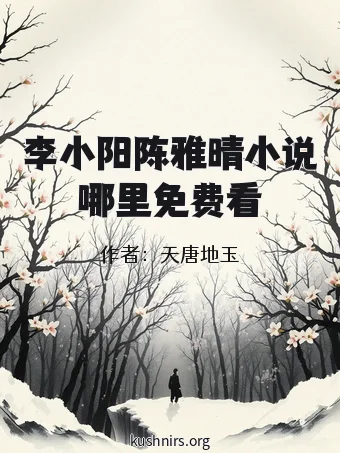 李小阳陈雅晴小说哪里免费看
