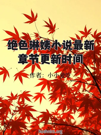 绝色琳姨小说最新章节更新时间