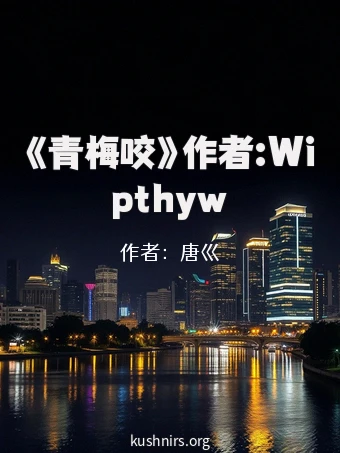 《青梅咬》作者:Wipthyw