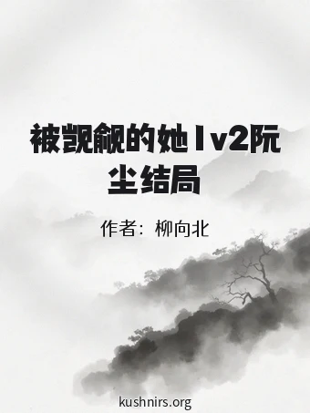 被觊觎的她1v2阮尘结局