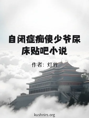 自闭症痴傻少爷尿床贴吧小说