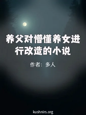 养父对懵懂养女进行改造的小说