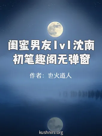 闺蜜男友1v1沈南初笔趣阁无弹窗