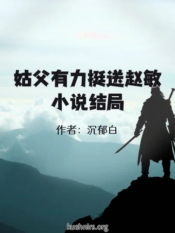 姑父有力挺送赵敏小说结局
