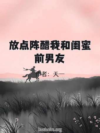 放点陈醋我和闺蜜前男友
